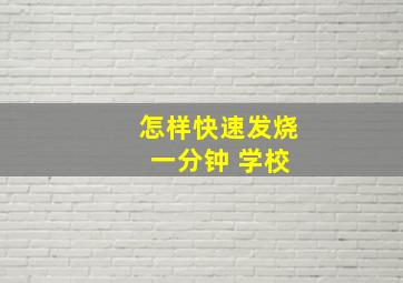 怎样快速发烧 一分钟 学校